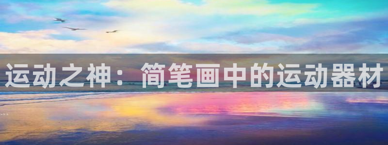 球客岛官方正版app集团官网首页网址：运动之神：简笔