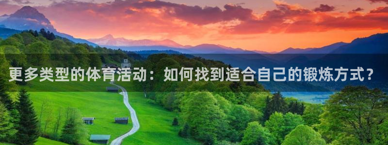 皇冠277体育：更多类型的体育活动：如何找到适合自己的锻炼方式？