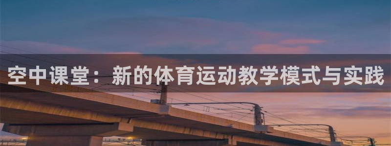 77体育：空中课堂：新的体育运动教学模式与实践