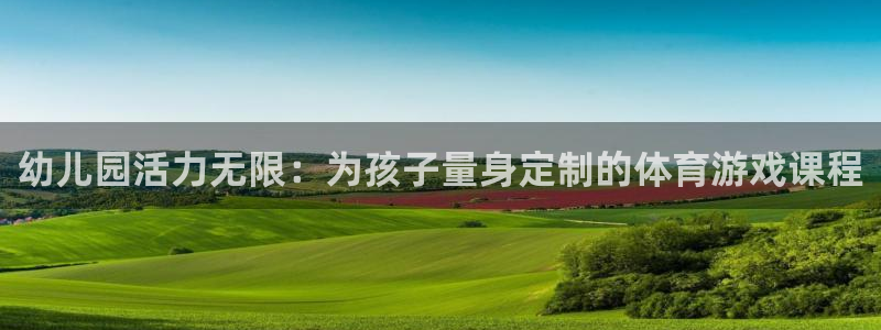 77体育官网：幼儿园活力无限：为孩子量身定制的体育游戏课程