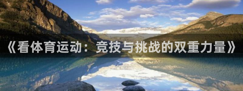 77体育官网：《看体育运动：竞技与挑战的双重力量》