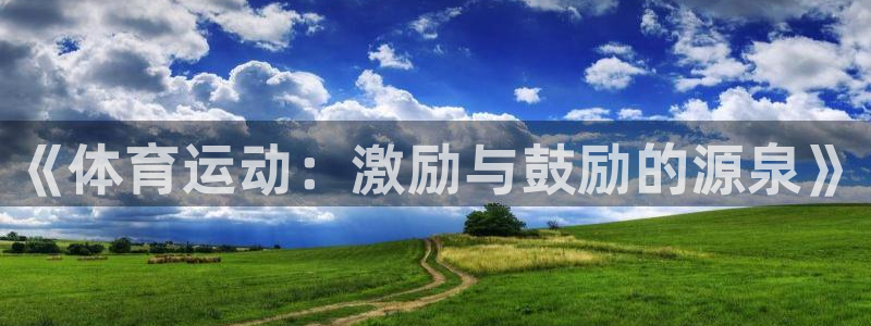 77体育app下载官网：《体育运动：激励与鼓励的源泉》